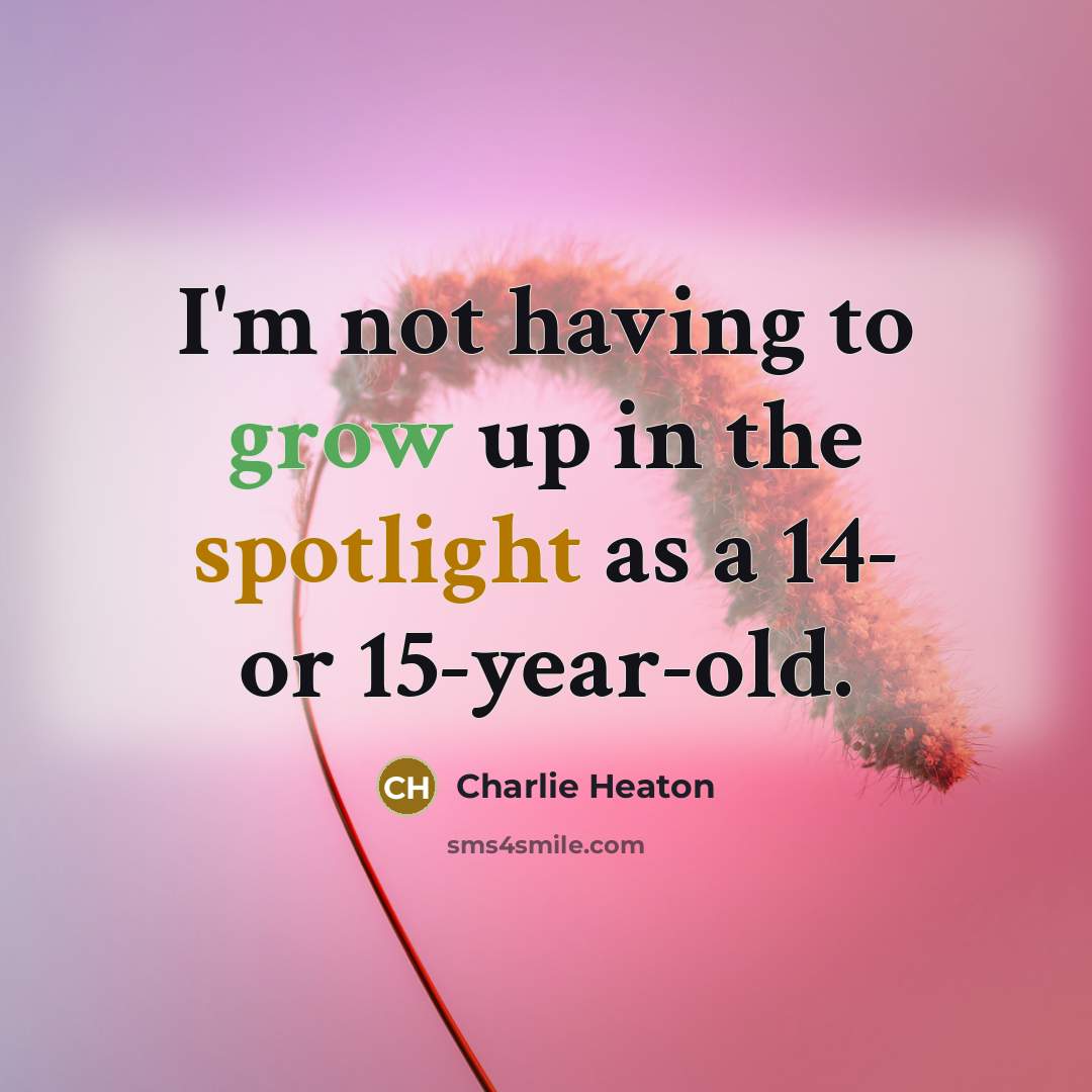 “I'm not having to grow up in the spotlight as…” quote by Charlie Heaton