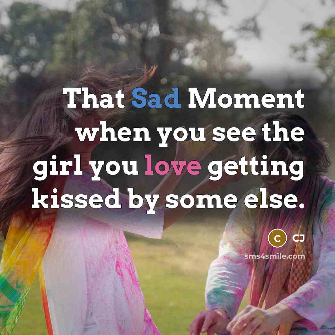 “That Sad Moment when you see the girl you love…” quote by CJ