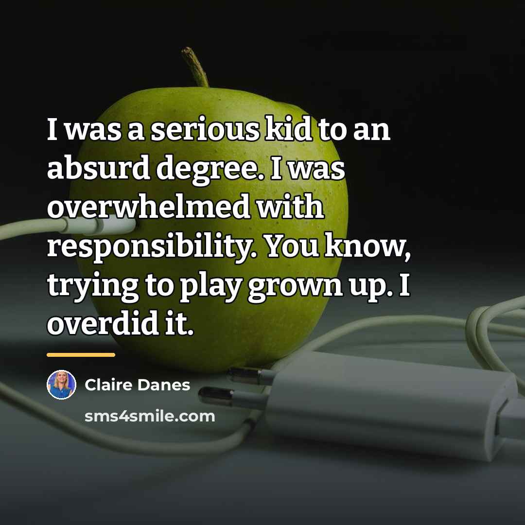 “I was a serious kid to an absurd degree. I…” quote by Claire Danes