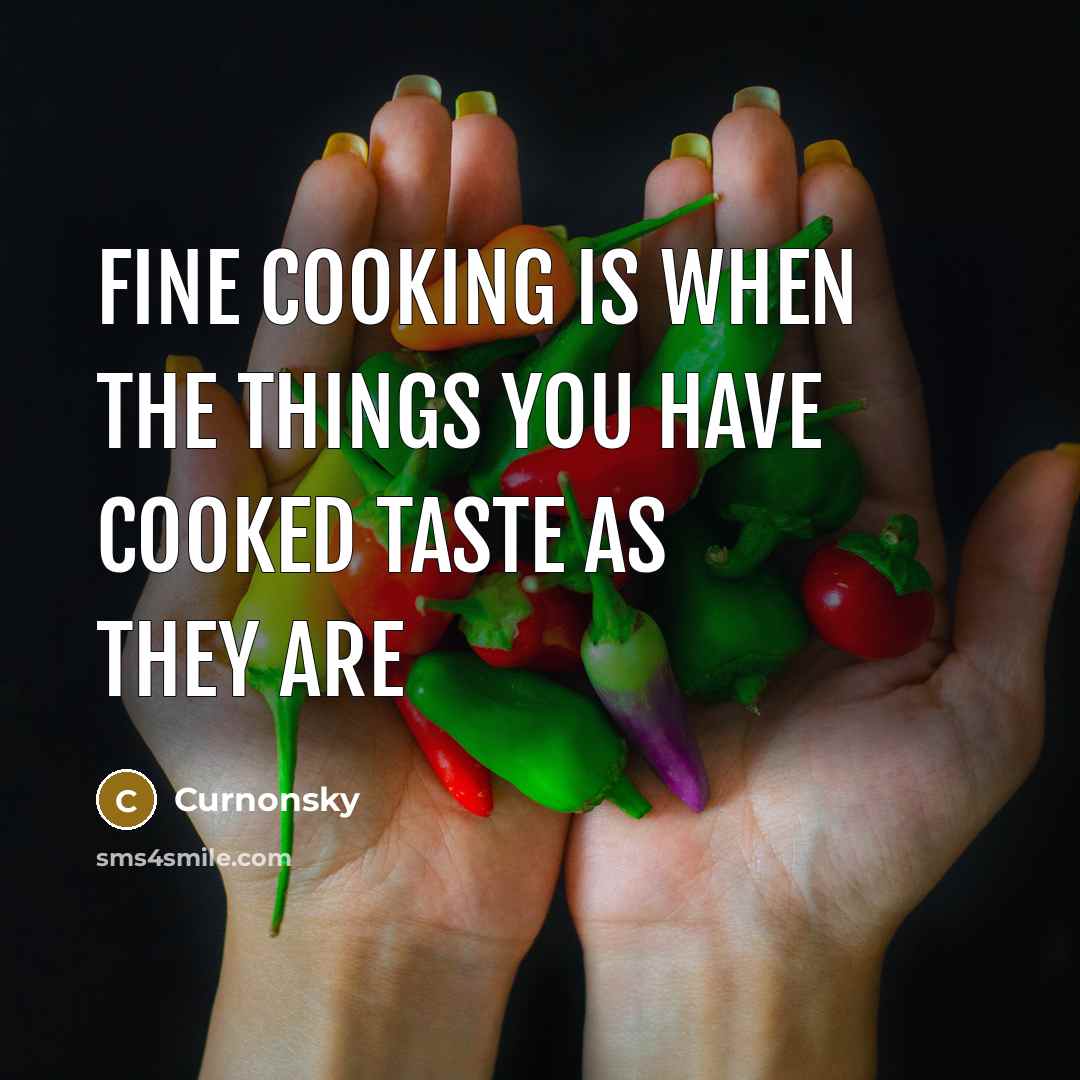 “Fine cooking is when the things you have cooked taste…” quote by Curnonsky