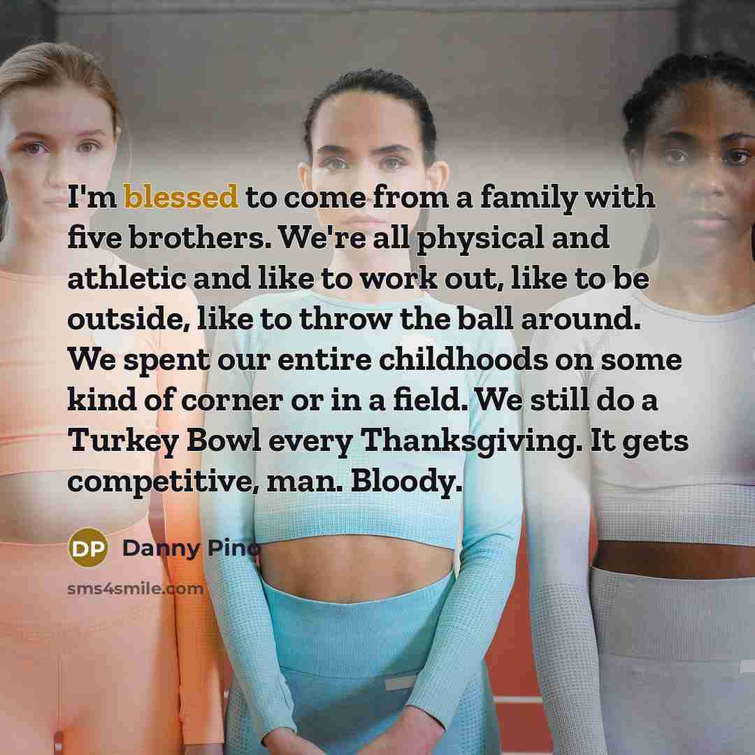 “I'm blessed to come from a family with five brothers.…” quote by Danny Pino