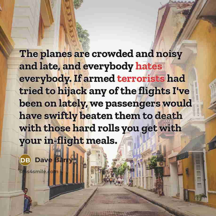 “The planes are crowded and noisy and late, and everybody…” quote by Dave Barry