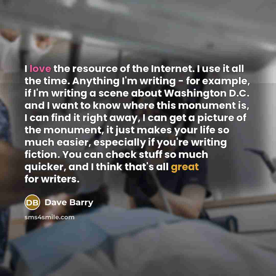 “I love the resource of the Internet. I use it…” quote by Dave Barry