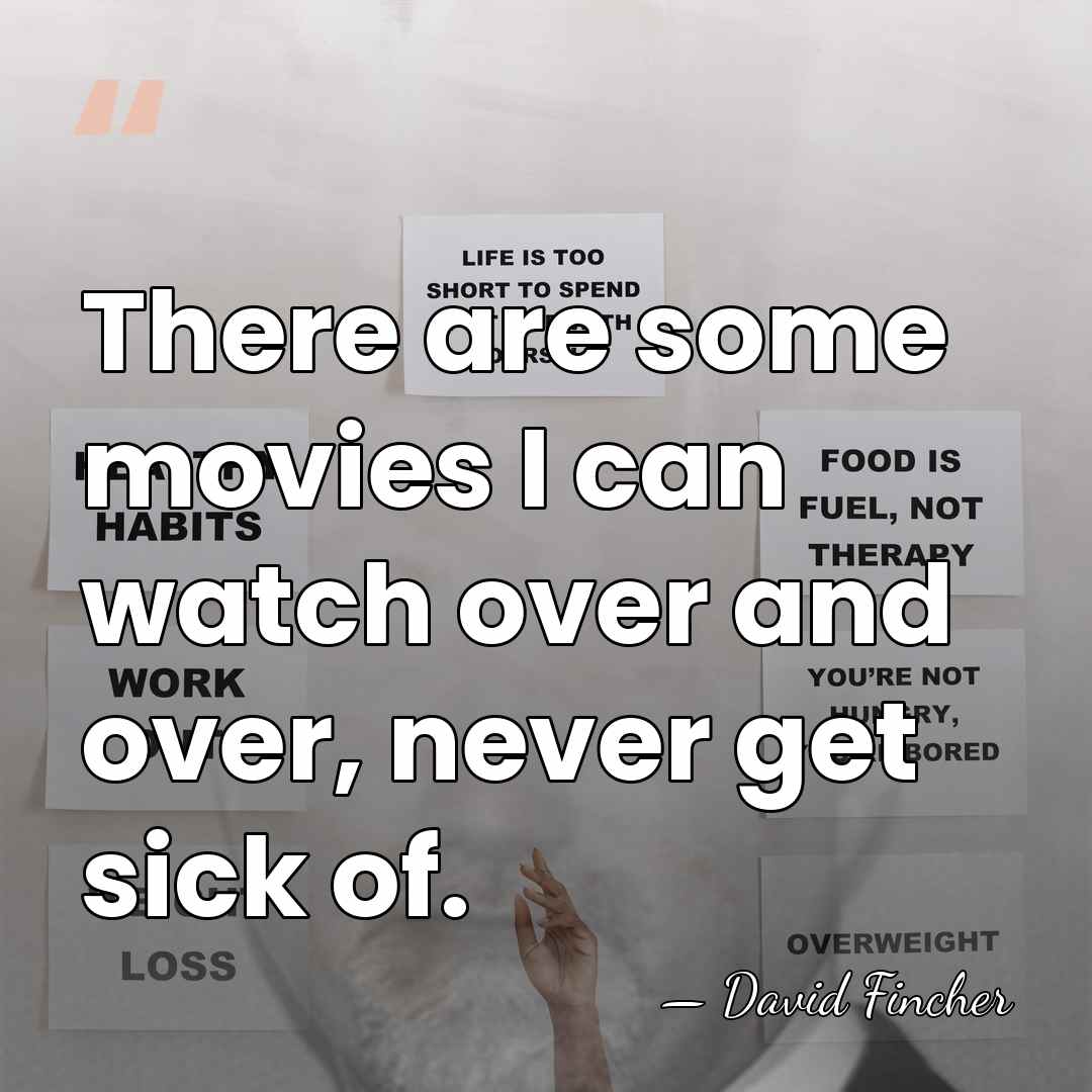 There are some movies I can watch over and over, never get&hellip; - David Fincher