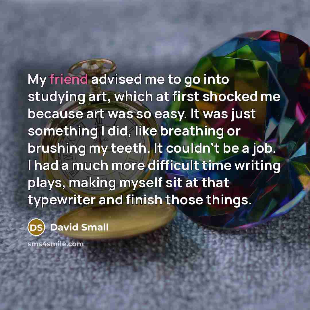 “My friend advised me to go into studying art, which…” quote by David Small