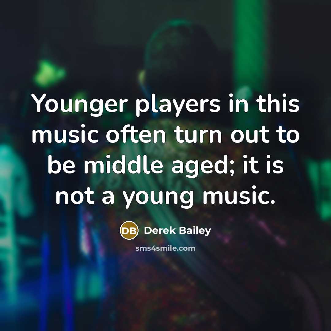 “Younger players in this music often turn out to be…” quote by Derek Bailey