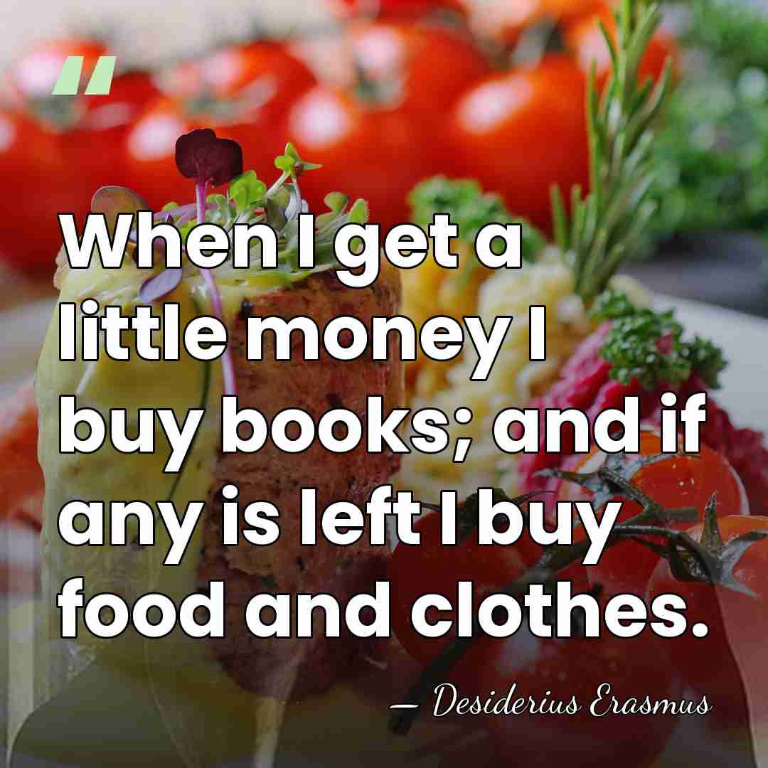 When I get a little money I buy books; and if any&hellip; - Desiderius Erasmus
