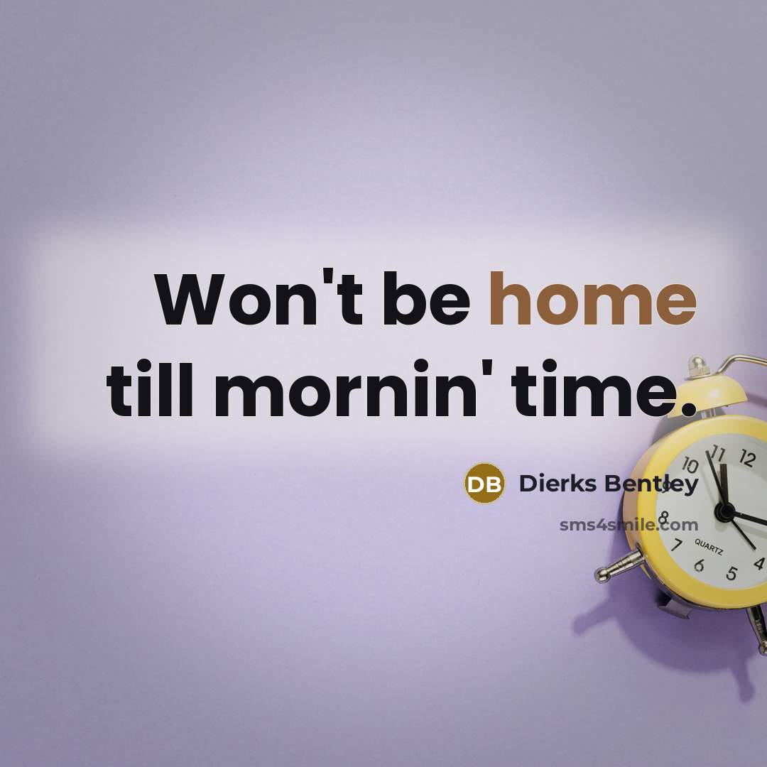 “Won't be home till mornin' time.…” quote by Dierks Bentley