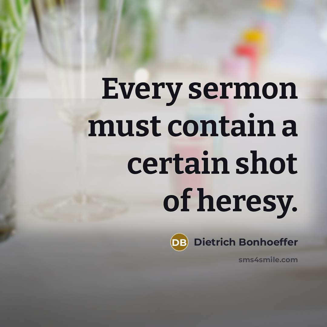 “Every sermon must contain a certain shot of heresy.…” quote by Dietrich Bonhoeffer