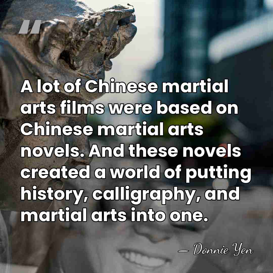 A lot of Chinese martial arts films were based on Chinese martial&hellip; - Donnie Yen