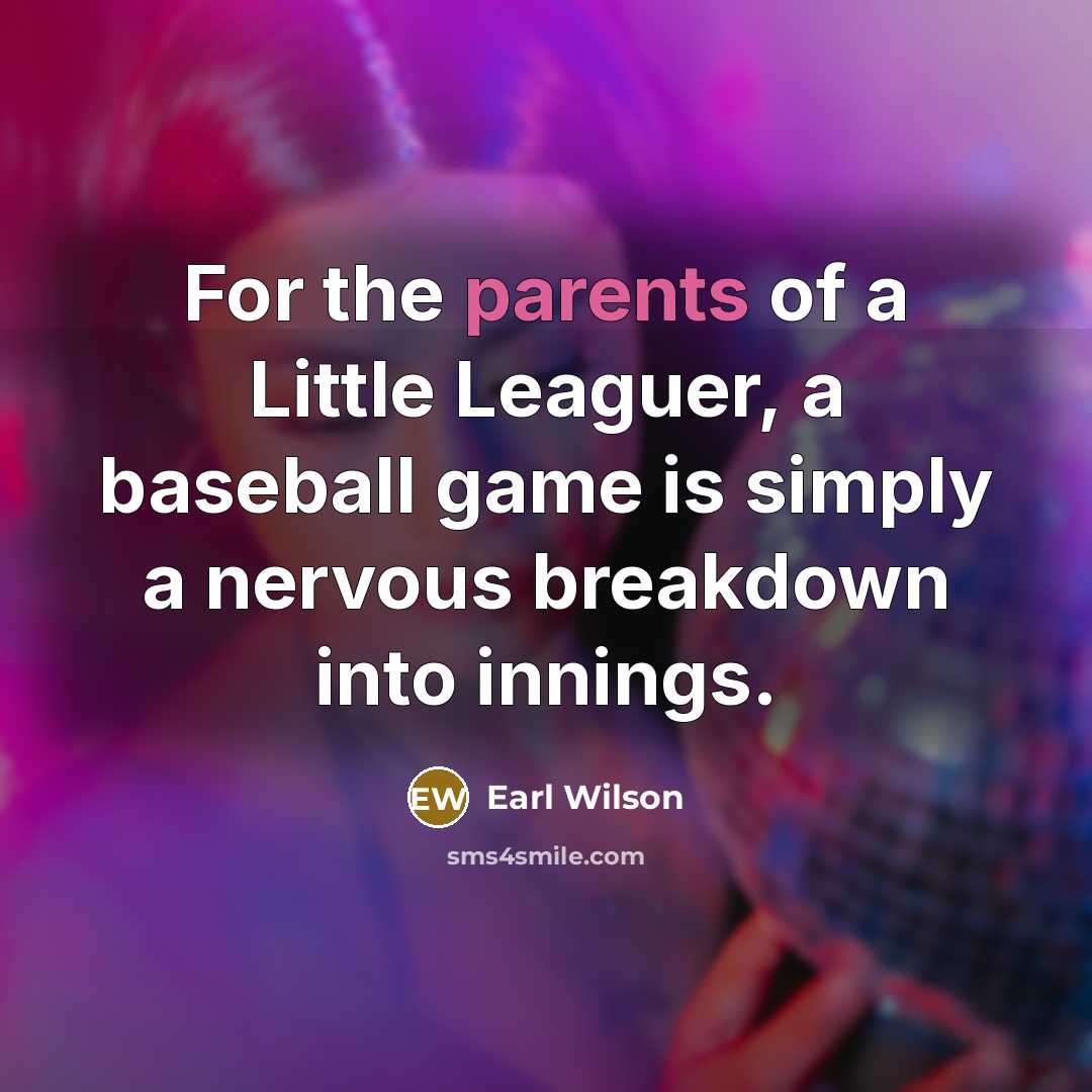 “For the parents of a Little Leaguer, a baseball game…” quote by Earl Wilson
