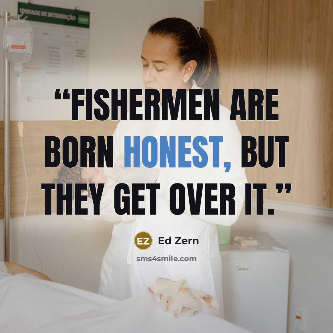 “Fishermen are born honest, but they get over it.” quote by Ed Zern