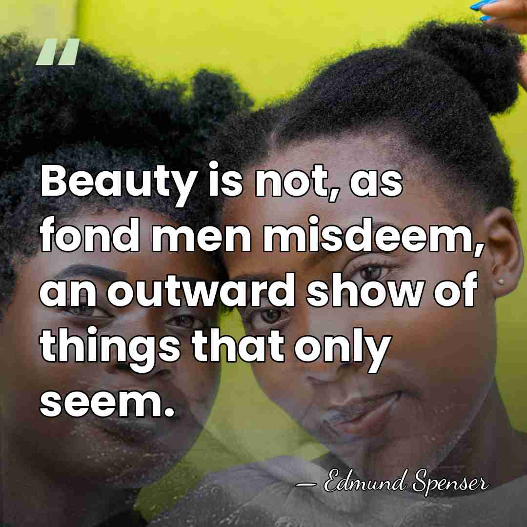Beauty is not, as fond men misdeem, an outward show of things&hellip; - Edmund Spenser