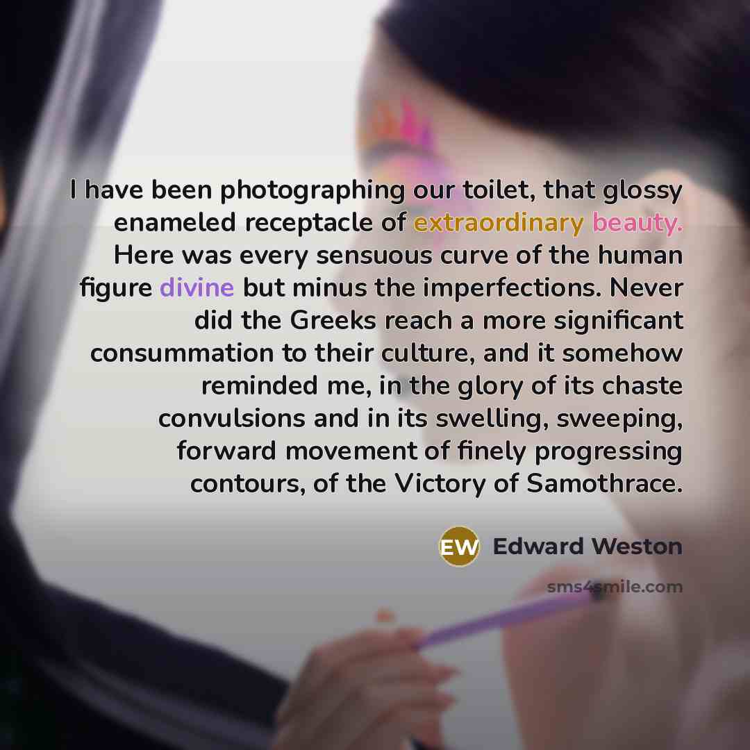 “I have been photographing our toilet, that glossy enameled receptacle…” quote by Edward Weston