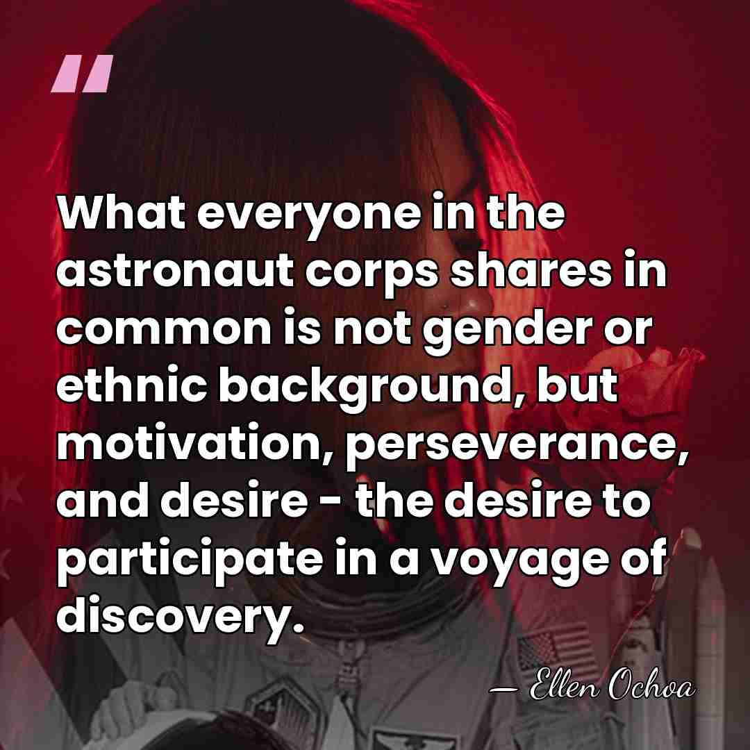 What everyone in the astronaut corps shares in common is not gender&hellip; - Ellen Ochoa