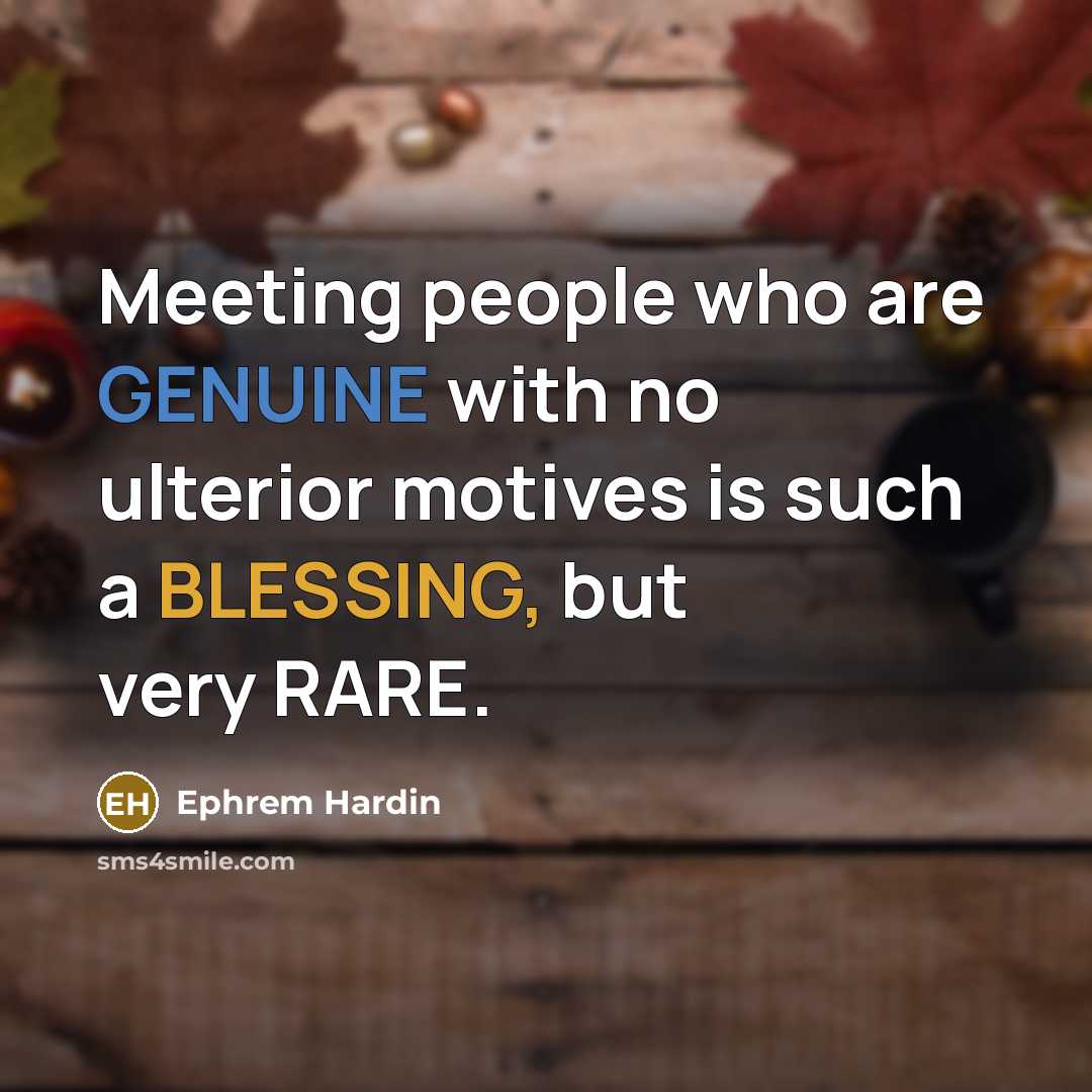 “Meeting people who are GENUINE with no ulterior motives is…” quote by Ephrem Hardin