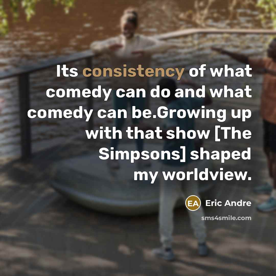“Its consistency of what comedy can do and what comedy…” quote by Eric Andre