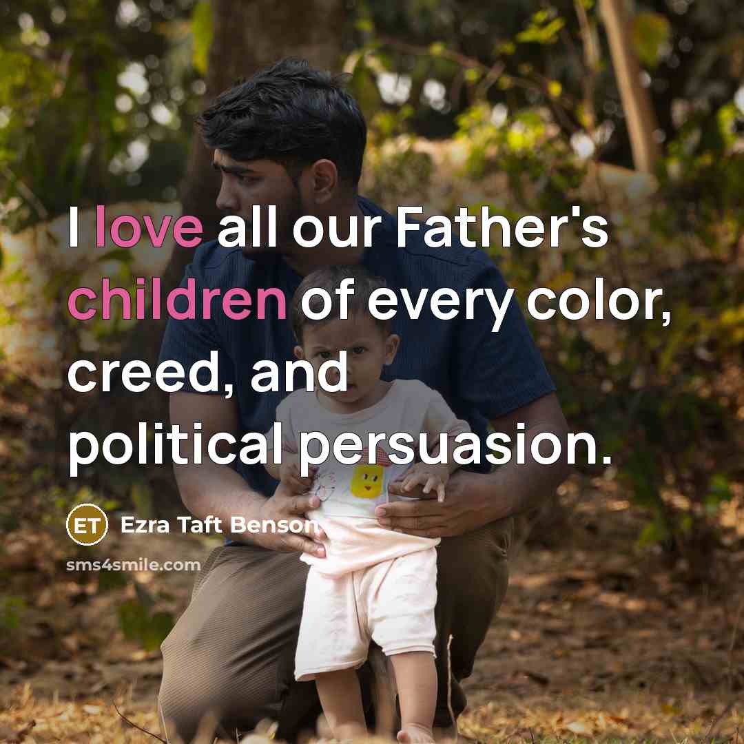 “I love all our Father's children of every color, creed,…” quote by Ezra Taft Benson