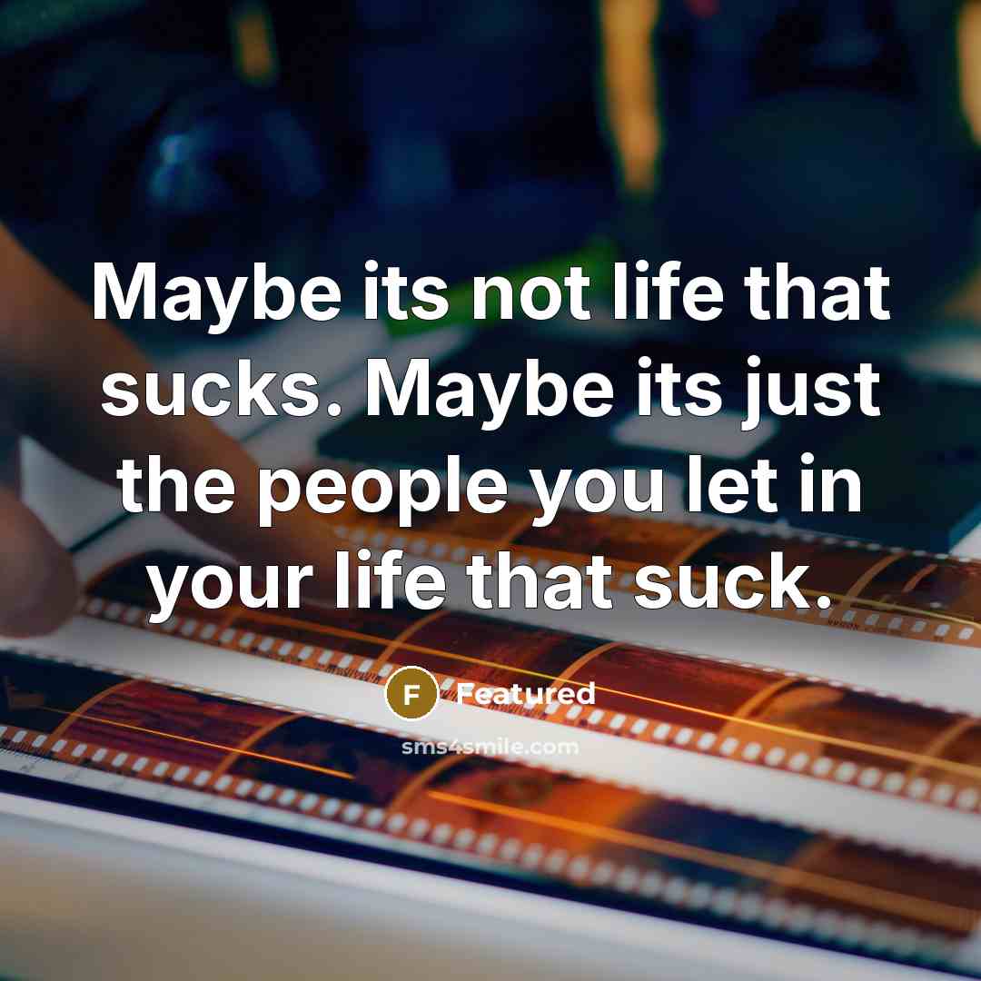 “Maybe its not life that sucks. Maybe its just the…” quote by Featured