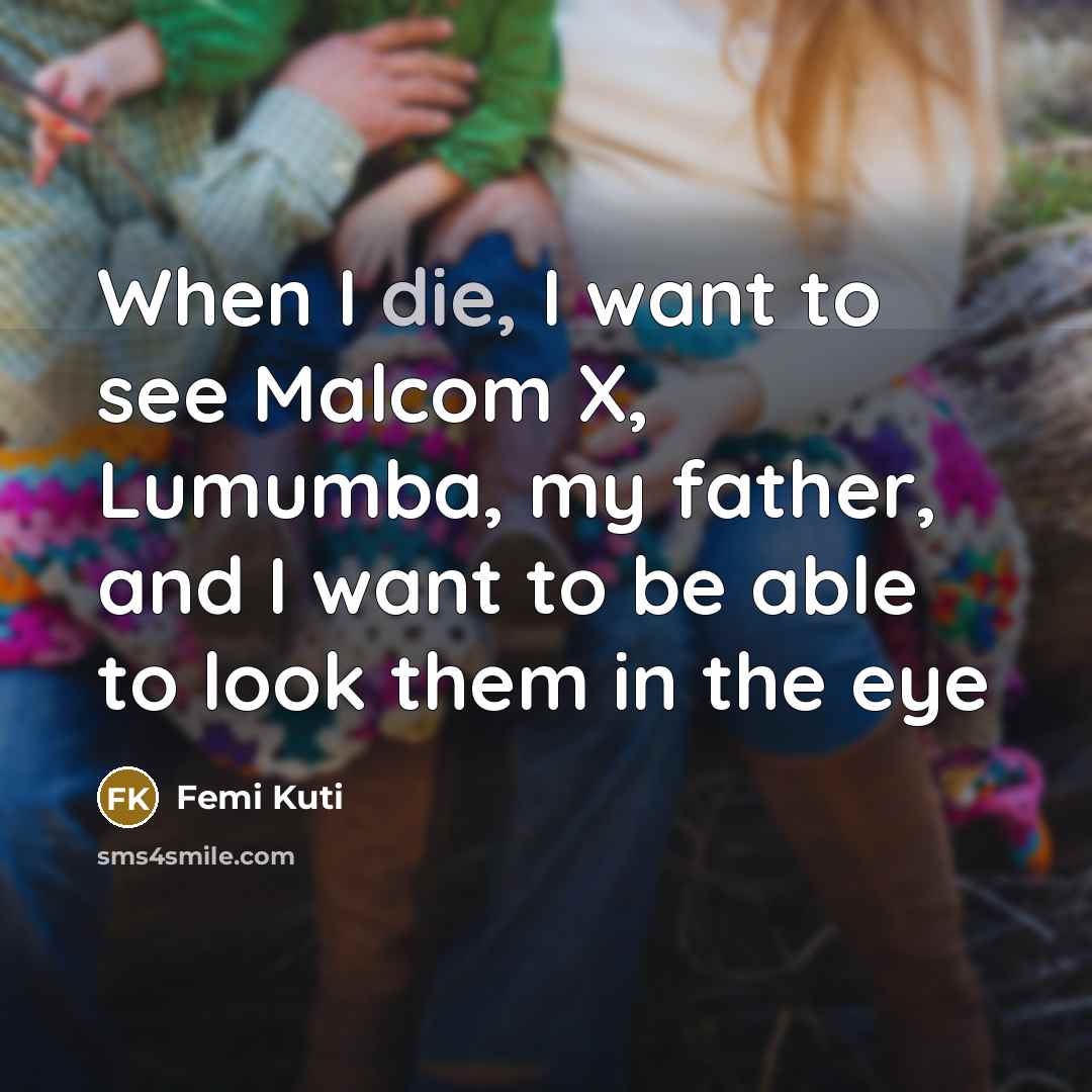 “When I die, I want to see Malcom X, Lumumba,…” quote by Femi Kuti
