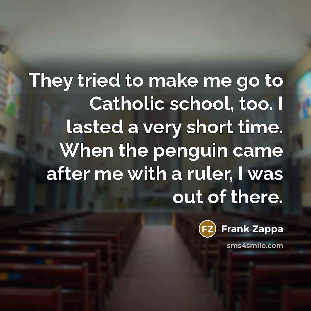 “They tried to make me go to Catholic school, too.…” quote by Frank Zappa