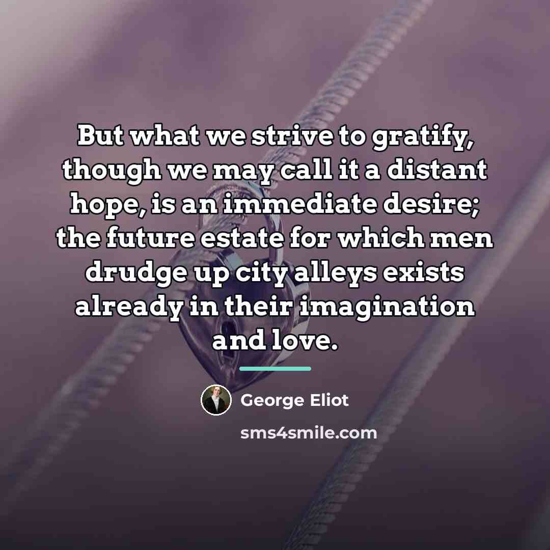 “But what we strive to gratify, though we may call…” quote by George Eliot