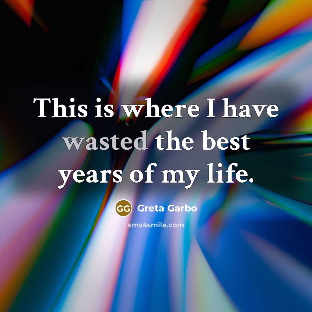 “This is where I have wasted the best years of…” quote by Greta Garbo