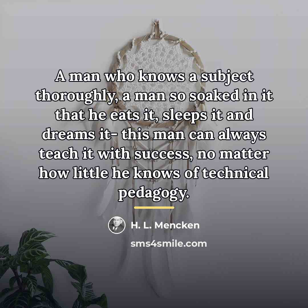 “A man who knows a subject thoroughly, a man so…” quote by H. L. Mencken