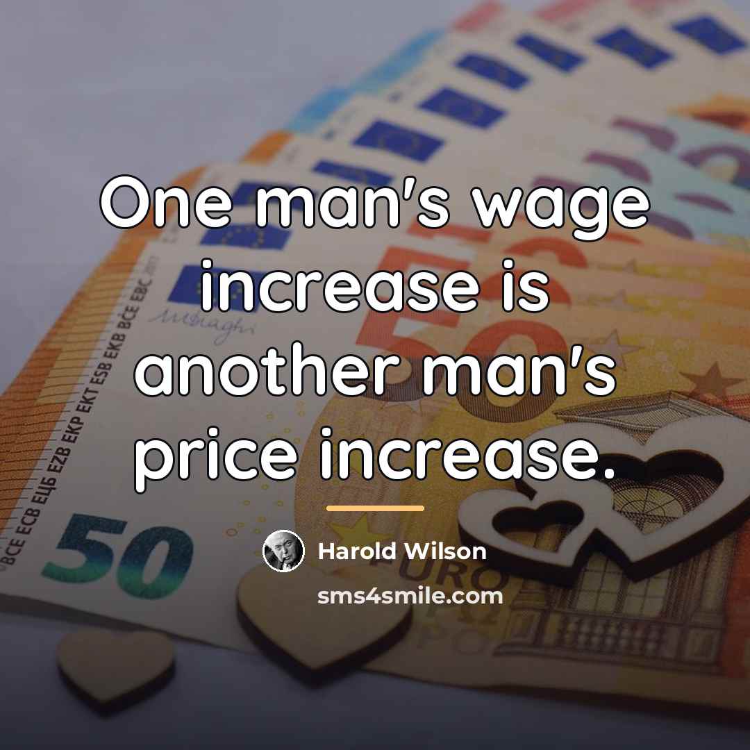 “One man's wage increase is another man's price increase.…” quote by Harold Wilson