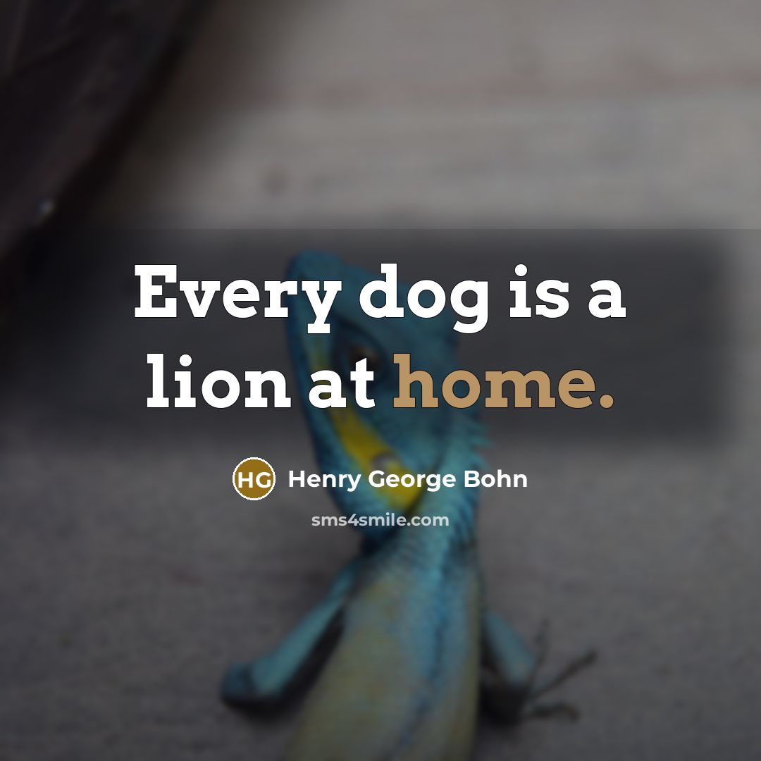 “Every dog is a lion at home.” quote by Henry George Bohn