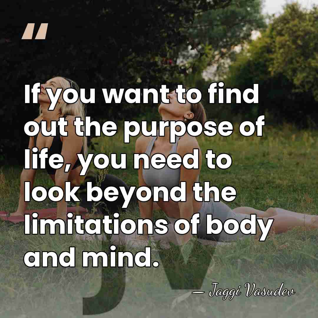 If you want to find out the purpose of life, you need&hellip; - Jaggi Vasudev