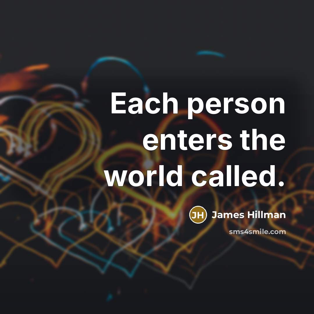 “Each person enters the world called.…” quote by James Hillman