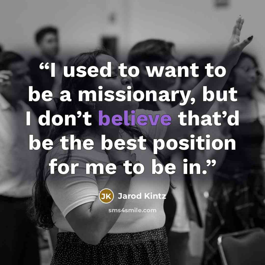 “I used to want to be a missionary, but I don’t believe that’d be the best position for me to be in.” quote by Jarod Kintz