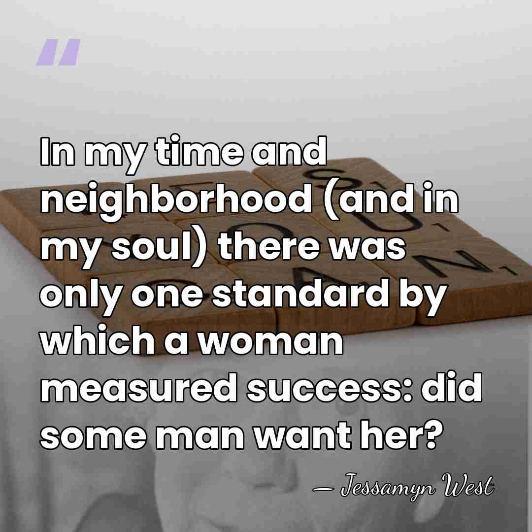 In my time and neighborhood (and in my soul) there was only&hellip; - Jessamyn West