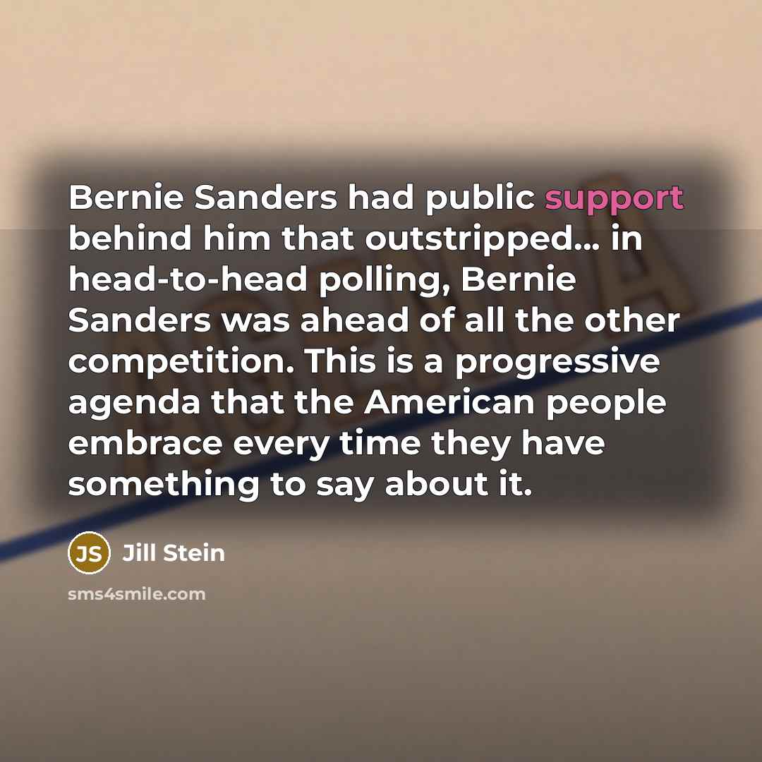 “Bernie Sanders had public support behind him that outstripped... in…” quote by Jill Stein