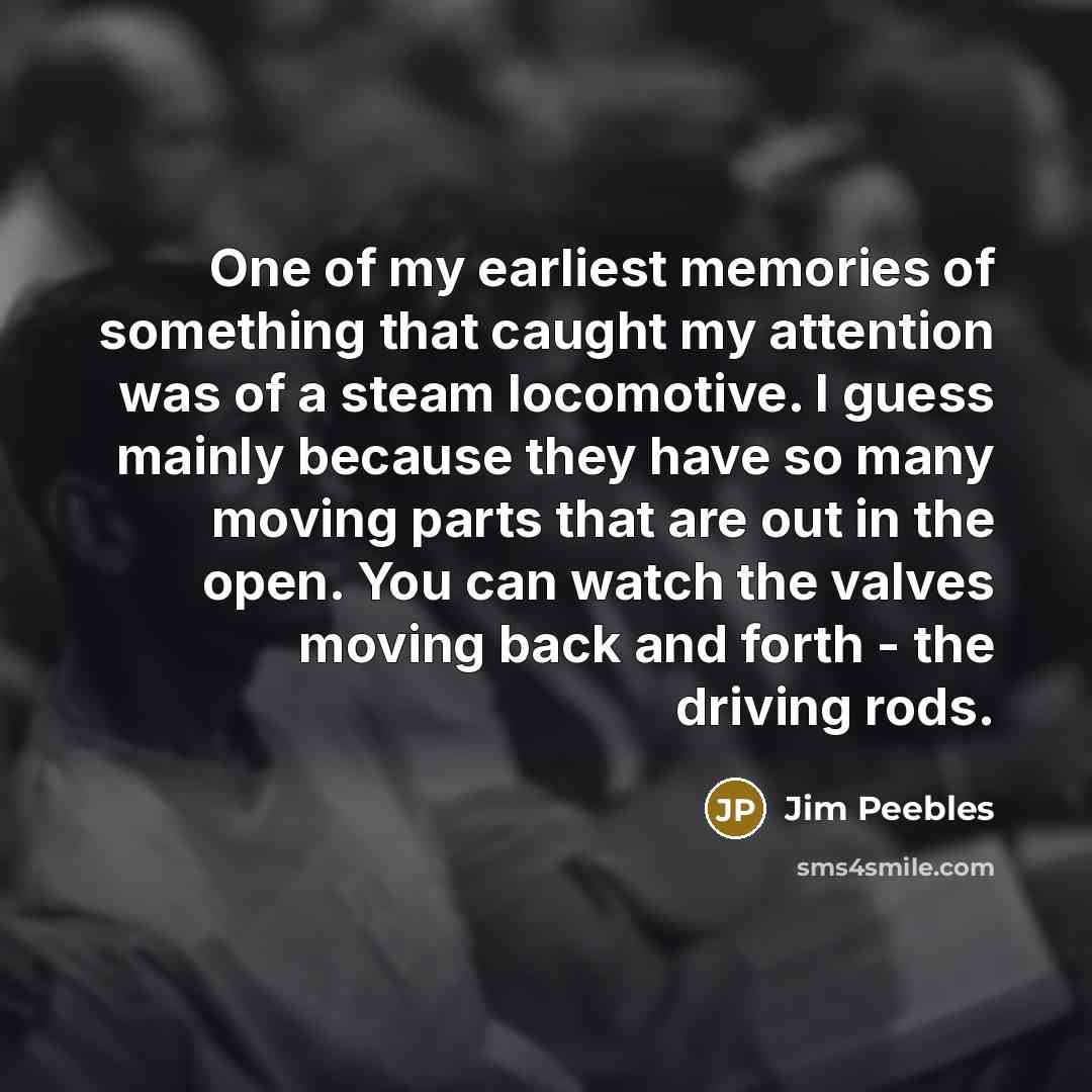“One of my earliest memories of something that caught my…” quote by Jim Peebles
