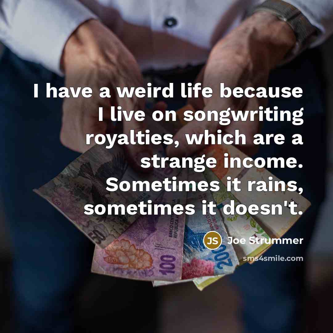 “I have a weird life because I live on songwriting…” quote by Joe Strummer