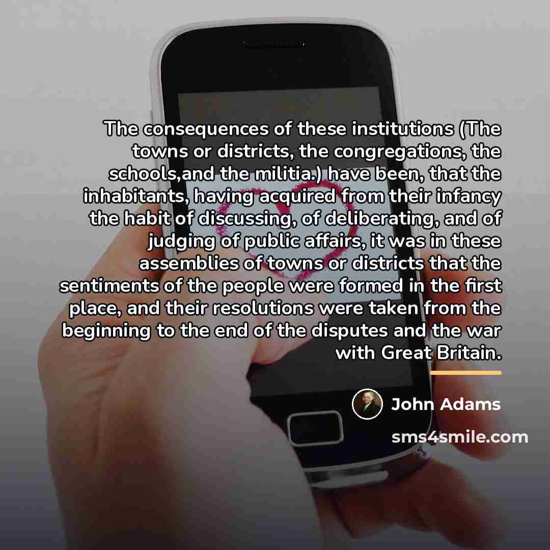 “The consequences of these institutions (The towns or districts, the…” quote by John Adams