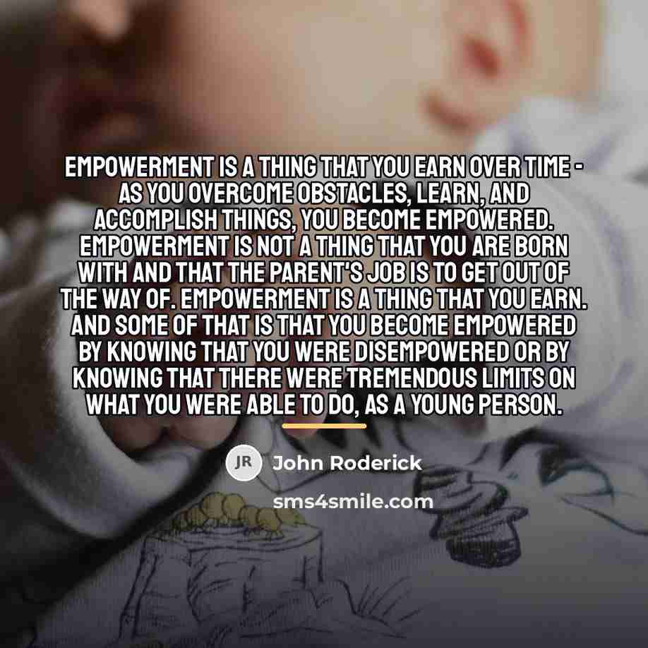 “Empowerment is a thing that you earn over time -…” quote by John Roderick
