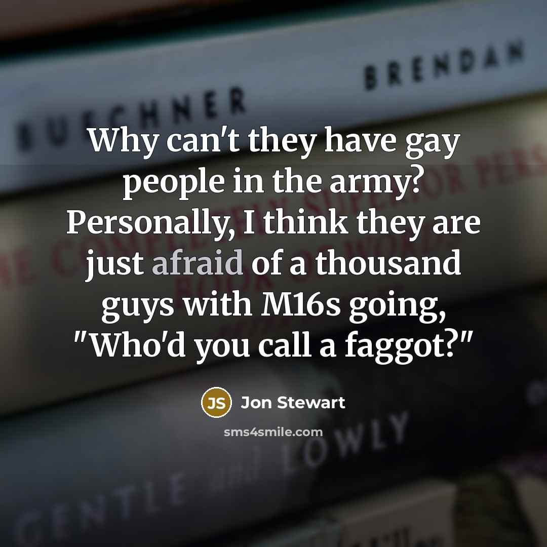 “Why can't they have gay people in the army? Personally,…” quote by Jon Stewart