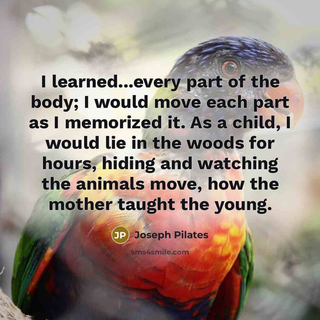 “I learned...every part of the body; I would move each…” quote by Joseph Pilates