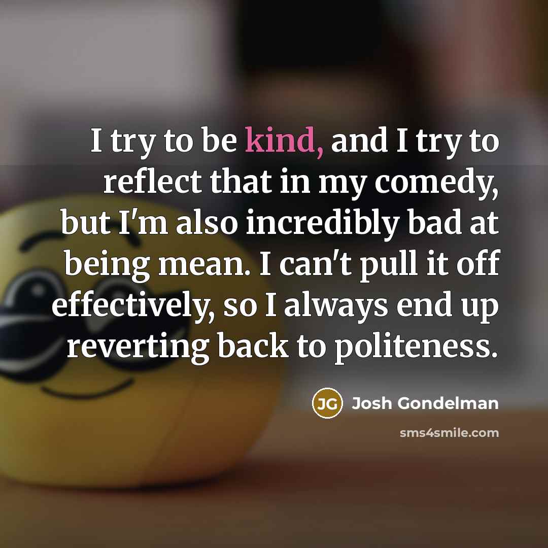 “I try to be kind, and I try to reflect…” quote by Josh Gondelman