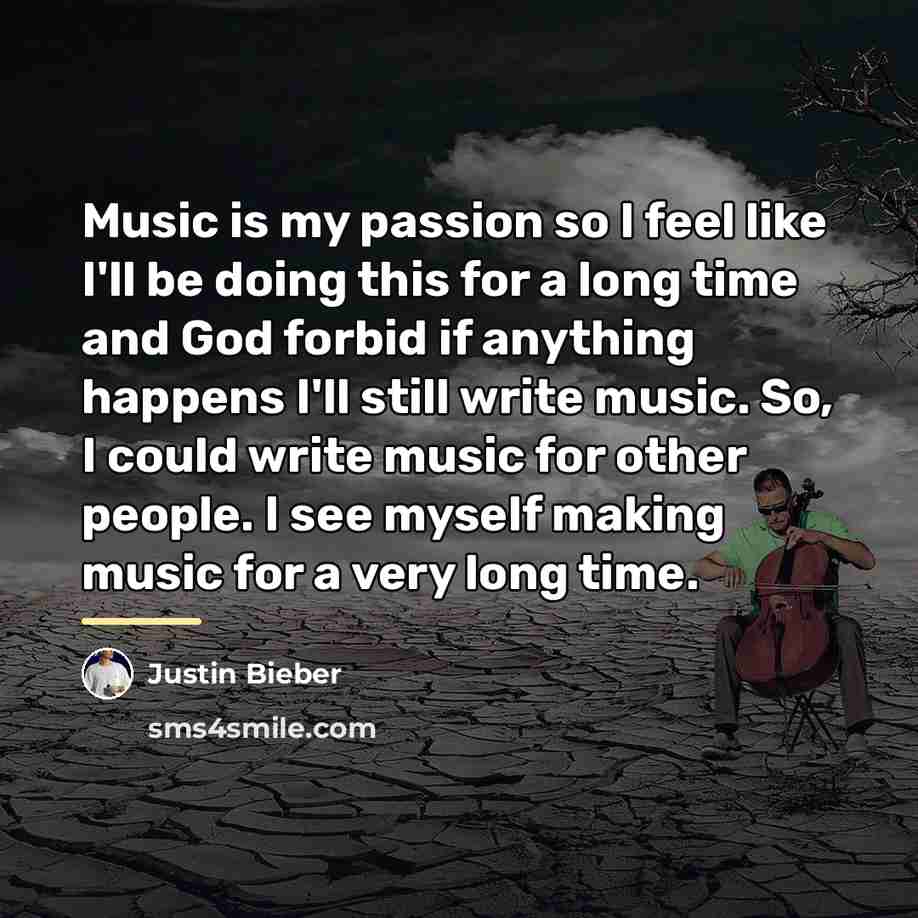 “Music is my passion so I feel like I'll be…” quote by Justin Bieber