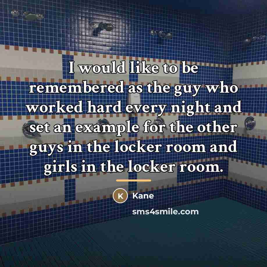 “I would like to be remembered as the guy who…” quote by Kane