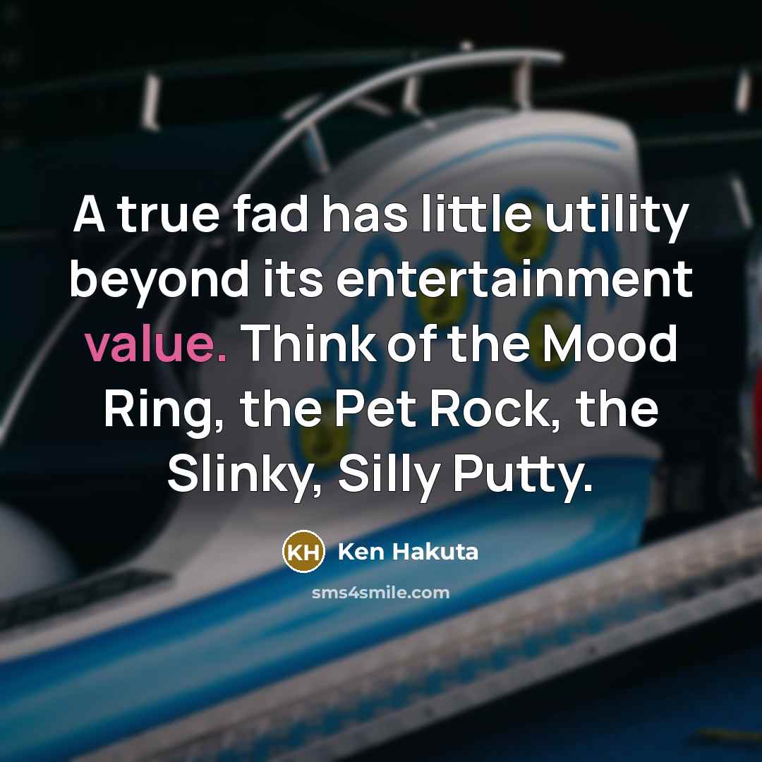 “A true fad has little utility beyond its entertainment value.…” quote by Ken Hakuta