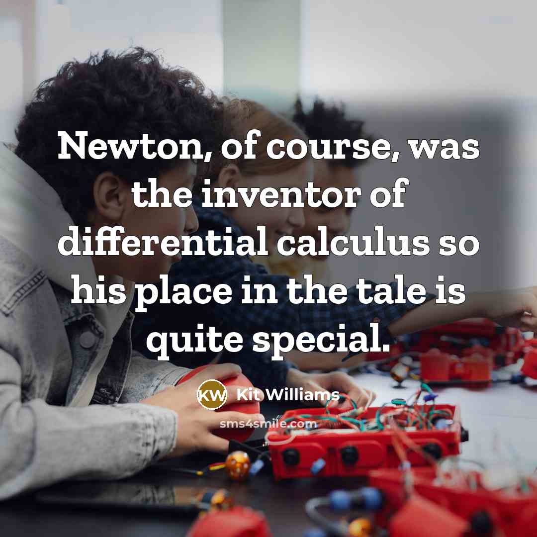 “Newton, of course, was the inventor of differential calculus so…” quote by Kit Williams