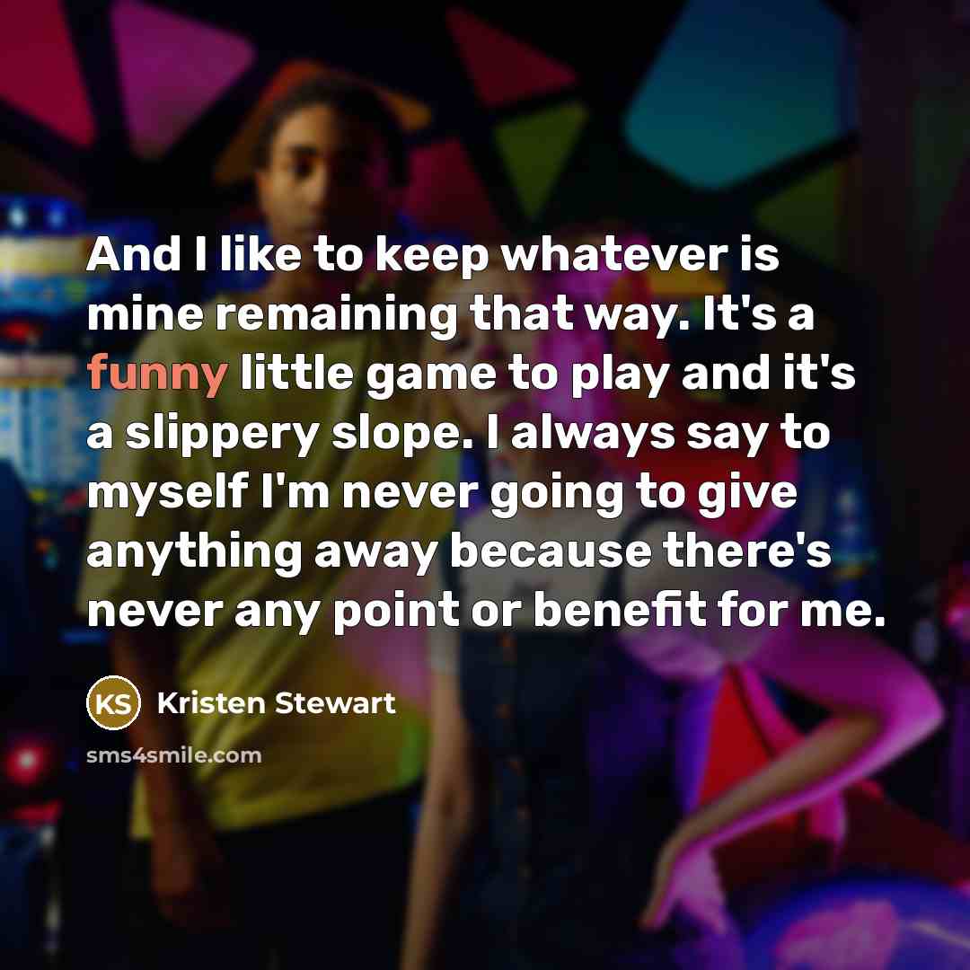 “And I like to keep whatever is mine remaining that…” quote by Kristen Stewart