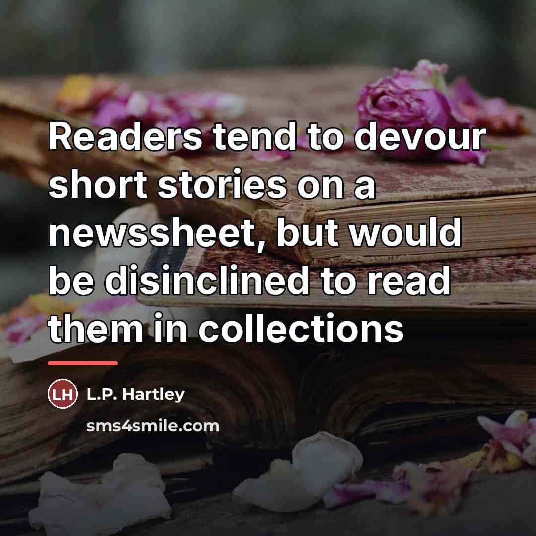 “Readers tend to devour short stories on a newssheet, but…” quote by L.P. Hartley