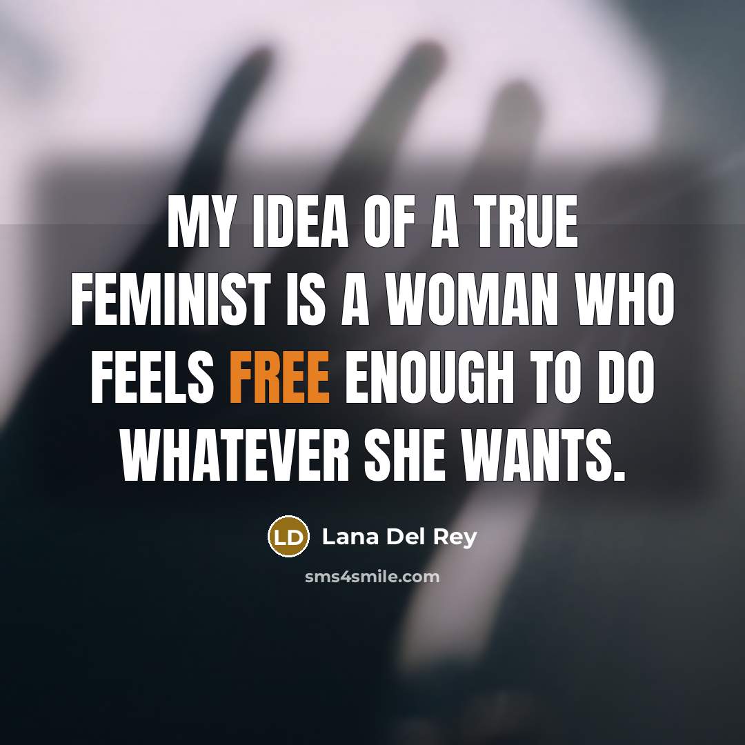 “My idea of a true feminist is a woman who…” quote by Lana Del Rey