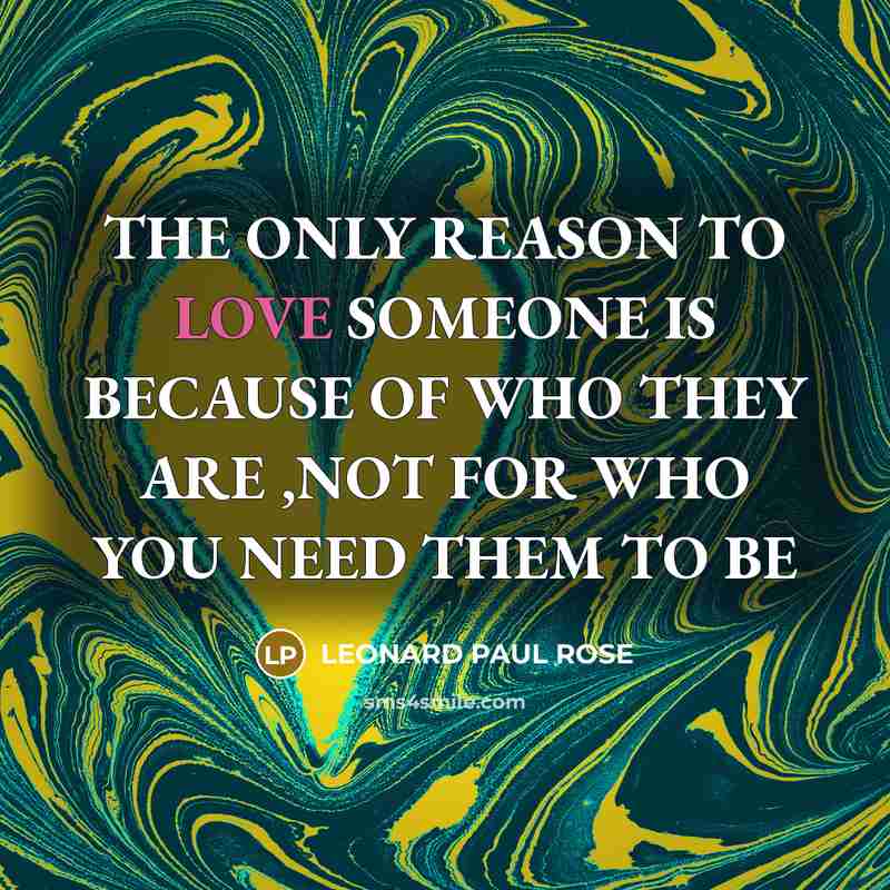 “THE ONLY REASON TO LOVE SOMEONE IS BECAUSE OF WHO…” quote by LEONARD PAUL ROSE